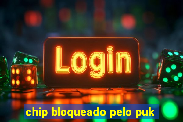 chip bloqueado pelo puk